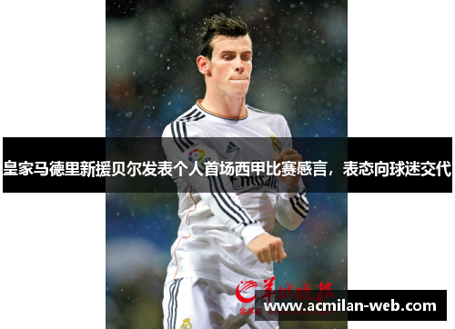 皇家马德里新援贝尔发表个人首场西甲比赛感言，表态向球迷交代