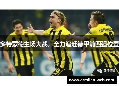 多特蒙德主场大战，全力追赶德甲前四强位置