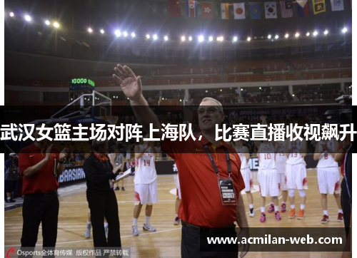 武汉女篮主场对阵上海队，比赛直播收视飙升