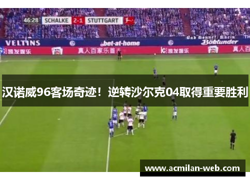 汉诺威96客场奇迹！逆转沙尔克04取得重要胜利