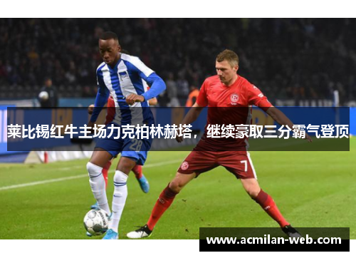 莱比锡红牛主场力克柏林赫塔，继续豪取三分霸气登顶