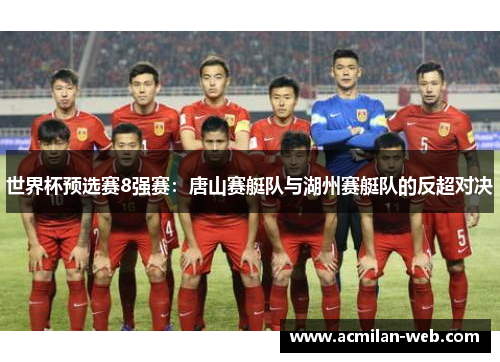 世界杯预选赛8强赛：唐山赛艇队与湖州赛艇队的反超对决